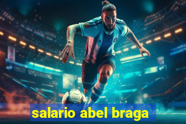 salario abel braga